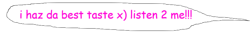 Dara's speech bubble: i haz da best taste x) listen to me!!!